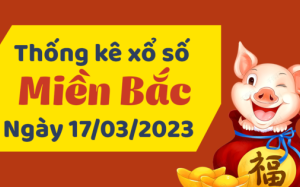 Thống kê phân tích Miền Bắc 17/3/2023 - Dự đoán XSMB 17/3/2023 chuẩn