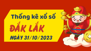 Thống kê phân tích XSDLK Thứ 3 ngày 31/10/2023 - Thống kê giải đặc biệt phân tích cầu lô tô xổ số Đắk Lắk 31/10/2023