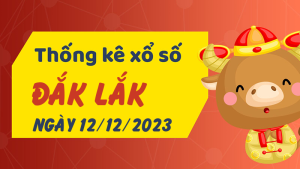 Thống kê phân tích XSDLK Thứ 3 ngày 12/12/2023 - Thống kê giải đặc biệt phân tích cầu lô tô xổ số Đắk Lắk 12/12/2023