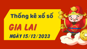 Thống kê phân tích XSGL Thứ 6 ngày 15/12/2023 - Thống kê giải đặc biệt phân tích cầu lô tô xổ số Gia Lai 15/12/2023