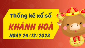 Thống kê phân tích XSKH Chủ Nhật ngày 24/12/2023 - Thống kê giải đặc biệt phân tích cầu lô tô xổ số Khánh Hòa 24/12/2023