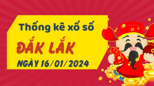 Thống kê phân tích XSDLK Thứ 3 ngày 16/01/2024 - Thống kê giải đặc biệt phân tích cầu lô tô xổ số Đắk Lắk 16/01/2024