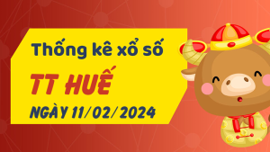 Thống kê phân tích XSTTH Chủ Nhật ngày 11/02/2024 - Thống kê giải đặc biệt phân tích cầu lô tô xổ số Thừa Thiên Huế 11/02/2024