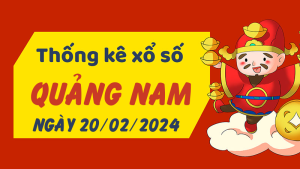 Thống kê phân tích XSQNM Thứ 3 ngày 20/02/2024 - Thống kê giải đặc biệt phân tích cầu lô tô xổ số Quảng Nam 20/02/2024