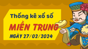 Thống kê phân tích XSMT Thứ 3 ngày 27/02/2024 - Thống kê giải đặc biệt phân tích cầu lô tô xổ số miền Trung 27/02/2024