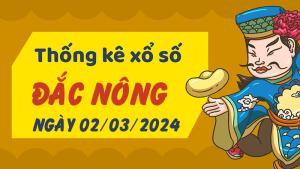 Thống kê phân tích XSDNO Thứ 7 ngày 02/03/2024 - Thống kê giải đặc biệt phân tích cầu lô tô xổ số Đắc Nông 02/03/2024