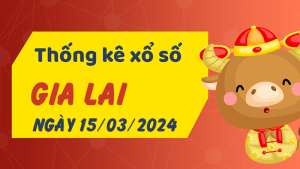 Thống kê phân tích XSGL Thứ 6 ngày 15/03/2024 - Thống kê giải đặc biệt phân tích cầu lô tô xổ số Gia Lai 15/03/2024