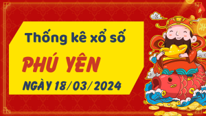 Thống kê phân tích XSPY Thứ 2 ngày 18/03/2024 - Thống kê giải đặc biệt phân tích cầu lô tô xổ số Phú Yên 18/03/2024