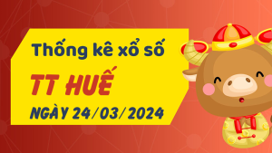 Thống kê phân tích XSTTH Chủ Nhật ngày 24/03/2024 - Thống kê giải đặc biệt phân tích cầu lô tô xổ số Thừa Thiên Huế 24/03/2024