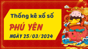 Thống kê phân tích XSPY Thứ 2 ngày 25/03/2024 - Thống kê giải đặc biệt phân tích cầu lô tô xổ số Phú Yên 25/03/2024