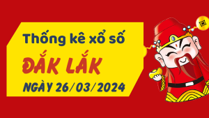 Thống kê phân tích XSDLK Thứ 3 ngày 26/03/2024 - Thống kê giải đặc biệt phân tích cầu lô tô xổ số Đắk Lắk 26/03/2024