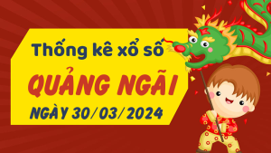 Thống kê phân tích XSQNG Thứ 7 ngày 30/03/2024 - Thống kê giải đặc biệt phân tích cầu lô tô xổ số Quảng Ngãi 30/03/2024