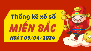 Thống kê phân tích XSMB Thứ 3 ngày 09/04/2024 - Thống kê giải đặc biệt phân tích cầu lô tô xổ số Miền Bắc 09/04/2024