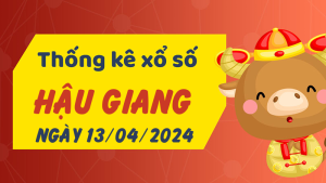 Thống kê phân tích XSHG Thứ 7 ngày 13/04/2024 - Thống kê giải đặc biệt phân tích cầu lô tô xổ số Hậu Giang 13/04/2024