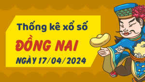 Thống kê phân tích XSDN Thứ 4 ngày 17/04/2024 - Thống kê giải đặc biệt phân tích cầu lô tô xổ số Đồng Nai 17/04/2024