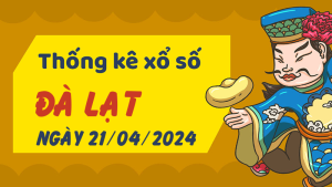 Thống kê phân tích XSLD Chủ Nhật ngày 21/04/2024 - Thống kê giải đặc biệt phân tích cầu lô tô xổ số Đà Lạt 21/04/2024