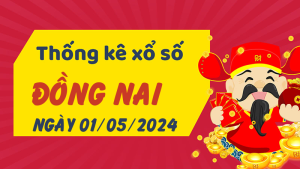 Thống kê phân tích XSDN Thứ 4 ngày 01/05/2024 - Thống kê giải đặc biệt phân tích cầu lô tô xổ số Đồng Nai 01/05/2024