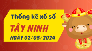 Thống kê phân tích XSTN Thứ 5 ngày 02/05/2024 - Thống kê giải đặc biệt phân tích cầu lô tô xổ số Tây Ninh 02/05/2024