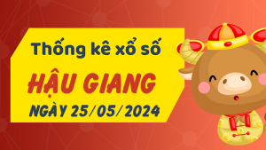 Thống kê phân tích XSHG Thứ 7 ngày 25/05/2024 - Thống kê giải đặc biệt phân tích cầu lô tô xổ số Hậu Giang 25/05/2024