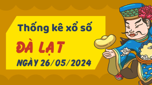 Thống kê phân tích XSLD Chủ Nhật ngày 26/05/2024 - Thống kê giải đặc biệt phân tích cầu lô tô xổ số Đà Lạt 26/05/2024