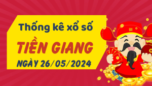 Thống kê phân tích XSTG Chủ Nhật ngày 26/05/2024 - Thống kê giải đặc biệt phân tích cầu lô tô xổ số Tiền Giang 26/05/2024