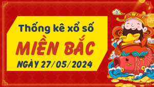 Thống kê phân tích XSMB Thứ 2 ngày 27/05/2024 - Thống kê giải đặc biệt phân tích cầu lô tô xổ số Miền Bắc 27/05/2024