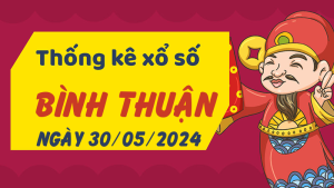 Thống kê phân tích XSBTH Thứ 5 ngày 30/05/2024 - Thống kê giải đặc biệt phân tích cầu lô tô xổ số Bình Thuận 30/05/2024