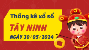 Thống kê phân tích XSTN Thứ 5 ngày 30/05/2024 - Thống kê giải đặc biệt phân tích cầu lô tô xổ số Tây Ninh 30/05/2024