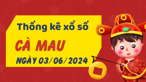 Thống kê phân tích XSCM Thứ 2 ngày 03/06/2024 - Thống kê giải đặc biệt phân tích cầu lô tô xổ số Cà Mau 03/06/2024