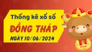 Thống kê phân tích XSDT Thứ 2 ngày 10/06/2024 - Thống kê giải đặc biệt phân tích cầu lô tô xổ số Đồng Tháp 10/06/2024