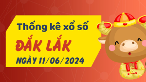 Thống kê phân tích XSDLK Thứ 3 ngày 11/06/2024 - Thống kê giải đặc biệt phân tích cầu lô tô xổ số Đắk Lắk 11/06/2024