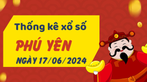 Thống kê phân tích XSPY Thứ 2 ngày 17/06/2024 - Thống kê giải đặc biệt phân tích cầu lô tô xổ số Phú Yên 17/06/2024