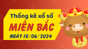 Thống kê phân tích XSMB Thứ 3 ngày 18/06/2024 - Thống kê giải đặc biệt phân tích cầu lô tô xổ số Miền Bắc 18/06/2024