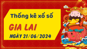 Thống kê phân tích XSGL Thứ 6 ngày 21/06/2024 - Thống kê giải đặc biệt phân tích cầu lô tô xổ số Gia Lai 21/06/2024