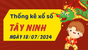 Thống kê phân tích XSTN Thứ 5 ngày 18/07/2024 - Thống kê giải đặc biệt phân tích cầu lô tô xổ số Tây Ninh 18/07/2024