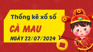 Thống kê phân tích XSCM Thứ 2 ngày 22/07/2024 - Thống kê giải đặc biệt phân tích cầu lô tô xổ số Cà Mau 22/07/2024