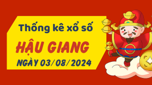 Thống kê phân tích XSHG Thứ 7 ngày 03/08/2024 - Thống kê giải đặc biệt phân tích cầu lô tô xổ số Hậu Giang 03/08/2024