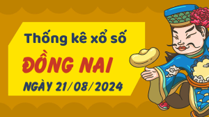 Thống kê phân tích XSDN Thứ 4 ngày 21/08/2024 - Thống kê giải đặc biệt phân tích cầu lô tô xổ số Đồng Nai 21/08/2024