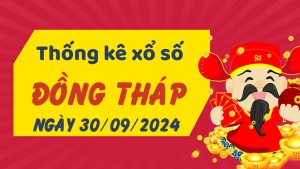 Thống kê phân tích XSDT Thứ 2 ngày 30/09/2024 - Thống kê giải đặc biệt phân tích cầu lô tô xổ số Đồng Tháp 30/09/2024