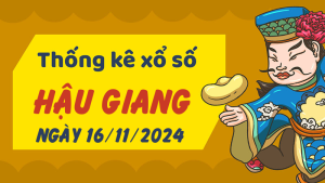 Thống kê phân tích XSHG Thứ 7 ngày 16/11/2024 - Thống kê giải đặc biệt phân tích cầu lô tô xổ số Hậu Giang 16/11/2024