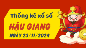 Thống kê phân tích XSHG Thứ 7 ngày 23/11/2024 - Thống kê giải đặc biệt phân tích cầu lô tô xổ số Hậu Giang 23/11/2024