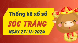 Thống kê phân tích XSST Thứ 4 ngày 27/11/2024 - Thống kê giải đặc biệt phân tích cầu lô tô xổ số Sóc Trăng 27/11/2024