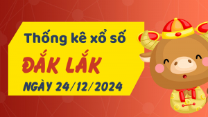 Thống kê phân tích XSDLK Thứ 3 ngày 24/12/2024 - Thống kê giải đặc biệt phân tích cầu lô tô xổ số Đắk Lắk 24/12/2024