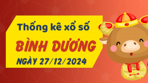 Thống kê phân tích XSBD Thứ 6 ngày 27/12/2024 - Thống kê giải đặc biệt phân tích cầu lô tô xổ số Bình Dương 27/12/2024