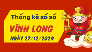 Thống kê phân tích XSVL Thứ 6 ngày 27/12/2024 - Thống kê giải đặc biệt phân tích cầu lô tô xổ số Vĩnh Long 27/12/2024